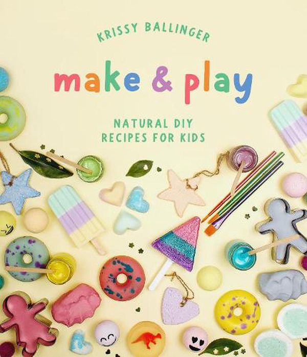 Cover Art for 9780648173229, Make & Play: Natural DIY Recipes for Kids by Krissy Ballinger