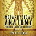 Cover Art for 0884769989055, Metaphysical Anatomy: Your body is talking, are you listening?: 1 by Evette Rose