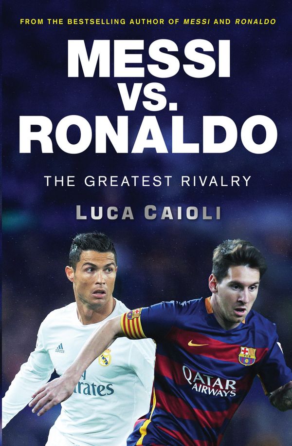 Cover Art for 9781785780554, Messi vs. RonaldoThe Greatest Rivalry in Football History by Luca Caioli