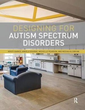 Cover Art for 9780367030469, Designing for Autism Spectrum Disorders by Kristi Gaines, Angela Bourne, Michelle Pearson, Mesha Kleibrink