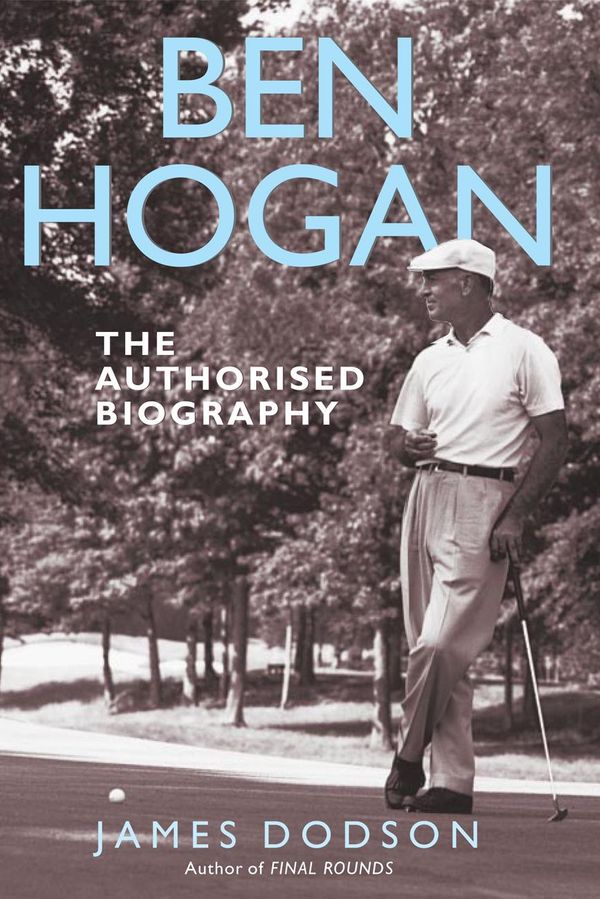 Cover Art for 9781845138233, Ben Hogan: The Authorised Biography by James Dodson