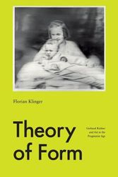 Cover Art for 9780226347011, Theory of Form: Gerhard Richter and Art in the Pragmatist Age by Florian Klinger