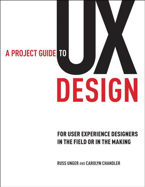 Cover Art for 9780321607379, A Project Guide to UX Design: For User Experience Designers in the Field or in the Making by Russ Unger