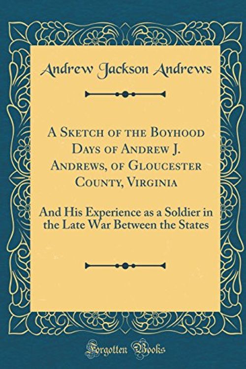 Cover Art for 9780428786601, A Sketch of the Boyhood Days of Andrew J. Andrews, of Gloucester County, Virginia: And His Experience as a Soldier in the Late War Between the States (Classic Reprint) by Andrew Jackson Andrews