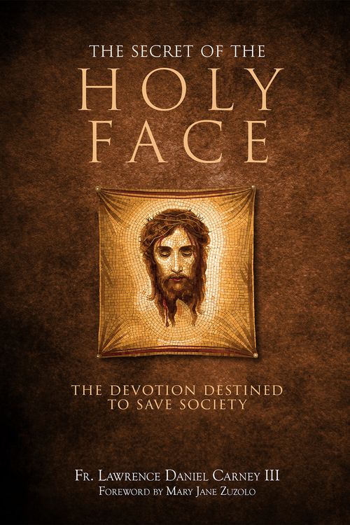 Cover Art for 9781505122664, The Secret of the Holy Face: The Devotion Destined to Save Society by Fr. Lawrence Daniel Carney