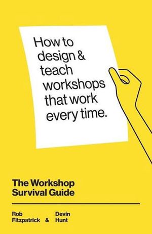 Cover Art for 9781071344378, The Workshop Survival Guide: How to design and teach educational workshops that work every time by Rob Fitzpatrick, Devin Hunt