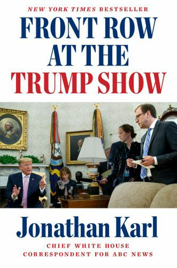 Cover Art for 9781524745622, Front Row at the Trump Show by Jonathan Karl