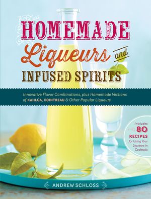 Cover Art for 9781603428835, Homemade Liqueurs and Infused Spirits by Andrew Schloss