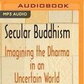 Cover Art for 9781543642704, Secular Buddhism: Imagining the Dharma in an Uncertain World by Stephen Batchelor
