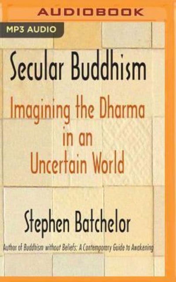 Cover Art for 9781543642704, Secular Buddhism: Imagining the Dharma in an Uncertain World by Stephen Batchelor
