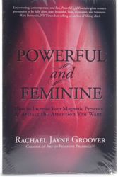 Cover Art for 9780983268901, Powerful and Feminine: How to Increase Your Magnetic Presence and Attract the Attention You Want by Rachael Jayne Groover