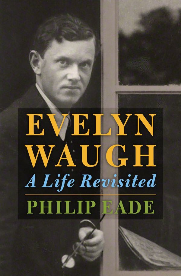 Cover Art for 9780805097603, Evelyn Waugh: A Life Revisited by Philip Eade