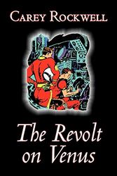 Cover Art for 9781603121378, The Revolt on Venus by Carey Rockwell