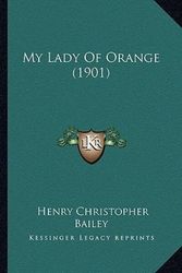 Cover Art for 9781166599737, My Lady of Orange (1901) by Henry Christopher Bailey