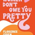 Cover Art for 9781524857561, Women Don't Owe You Pretty by Florence Given