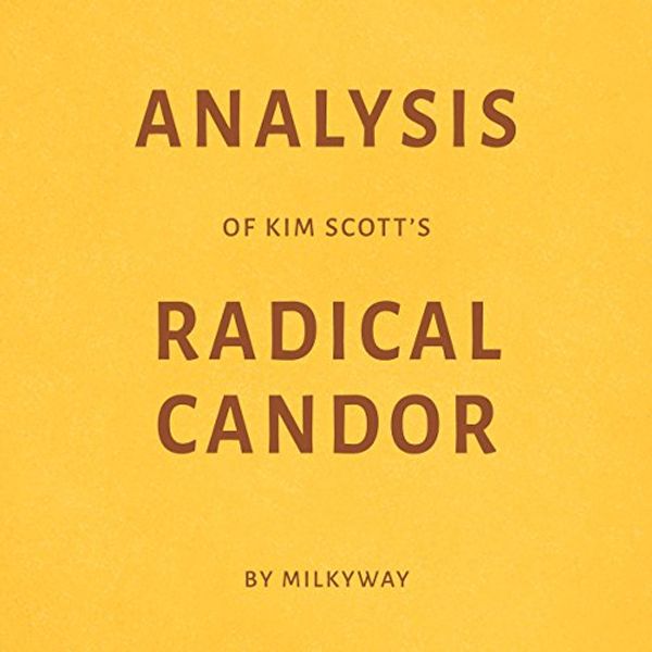 Cover Art for B074KN9HT5, Analysis of Kim Scott's Radical Candor by Milkyway Media