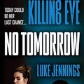 Cover Art for B07F6D8XP5, Killing Eve: No Tomorrow by Luke Jennings