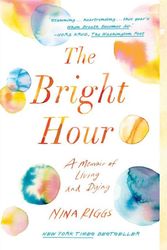 Cover Art for 9781501169359, The Bright Hour: A Memoir of Living and Dying by Nina Riggs