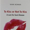 Cover Art for 9782875520166, To Kiss or Not To Kiss. A cure for Gum Disease by Mark Bonner