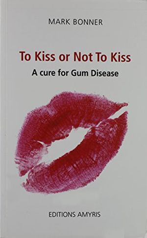 Cover Art for 9782875520166, To Kiss or Not To Kiss. A cure for Gum Disease by Mark Bonner