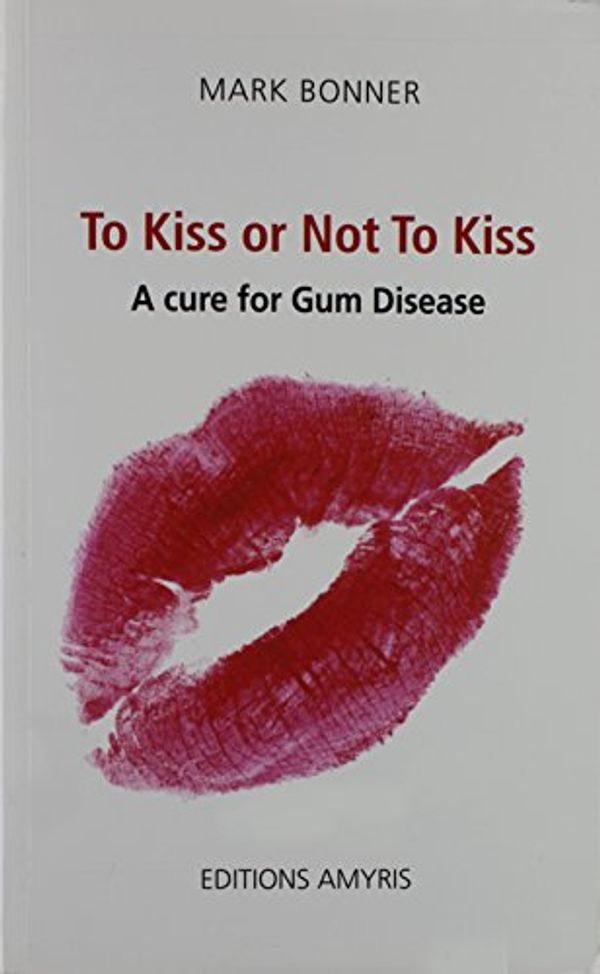 Cover Art for 9782875520166, To Kiss or Not To Kiss. A cure for Gum Disease by Mark Bonner