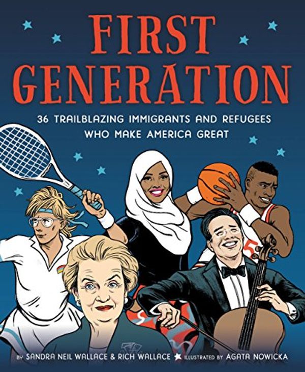 Cover Art for B07GPCFQNJ, First Generation: 36 Trailblazing Immigrants and Refugees Who Make America Great by Neil Wallace, Sandra, Wallace, Rich