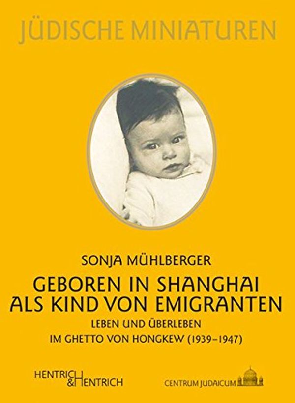 Cover Art for 9783955651558, Geboren in Shanghai als Kind von Emigranten: Leben und Überleben im Ghetto von Hongkew (1939-1947) by Sonja Mühlberger