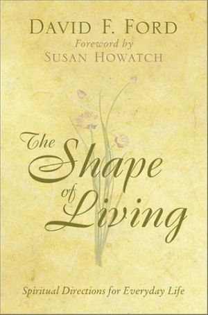 Cover Art for 9780310245629, The Shape of Living: Spiritual Directions for Everyday Life by David F. Ford