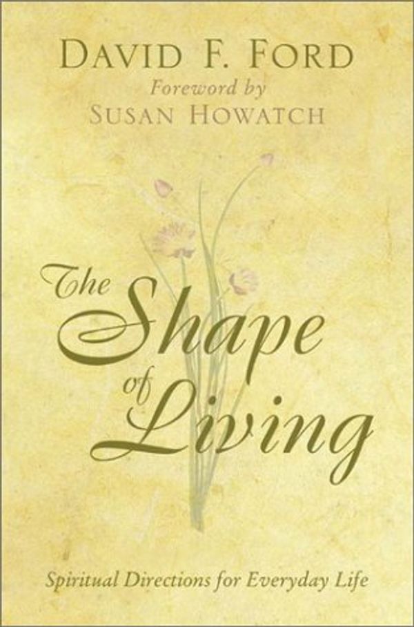 Cover Art for 9780310245629, The Shape of Living: Spiritual Directions for Everyday Life by David F. Ford