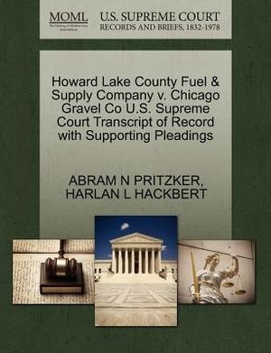 Cover Art for 9781270263715, Howard Lake County Fuel & Supply Company V. Chicago Gravel Co U.S. Supreme Court Transcript of Record with Supporting Pleadings by Abram N. Pritzker, Harlan L. Hackbert