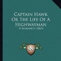 Cover Art for 9781164596158, Captain Hawk or the Life of a Highwayman by Mrs Grey