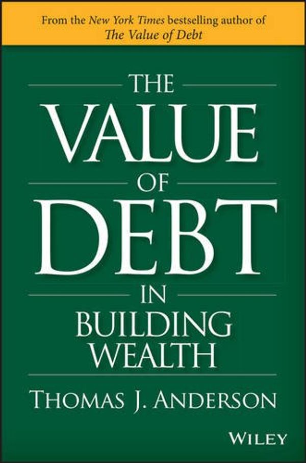 Cover Art for 9781119049272, The Value of Debt in Building Wealth by Thomas J. Anderson