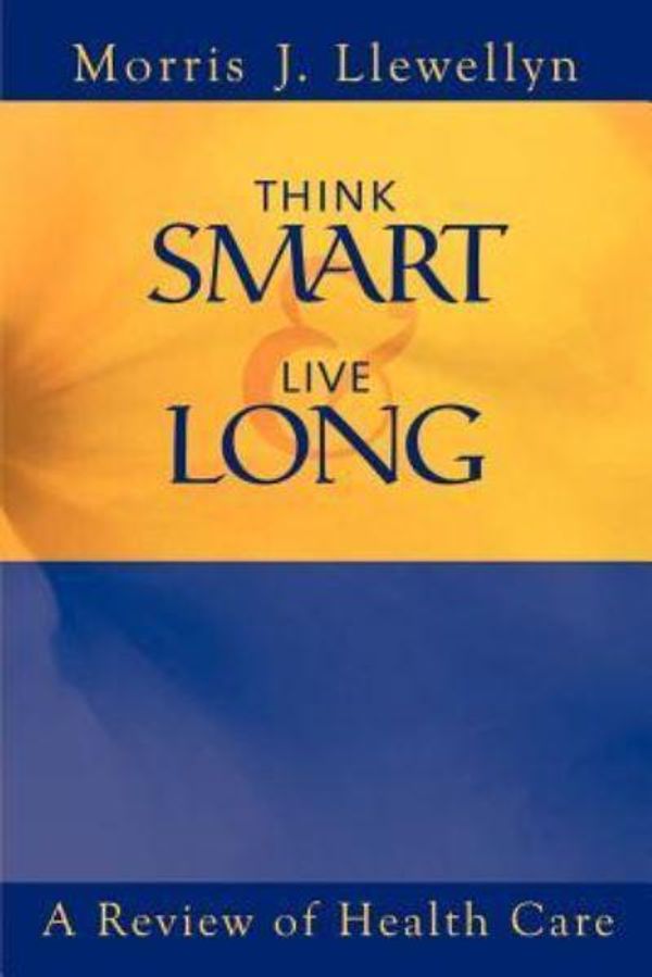 Cover Art for 9781403347633, Think Smart and Live Long by Morris "J" Llewellyn