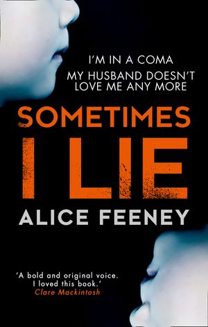 Cover Art for 9780008225353, Sometimes I Lie: The gripping debut psychological thriller you can't miss in 2017 by Alice Feeney