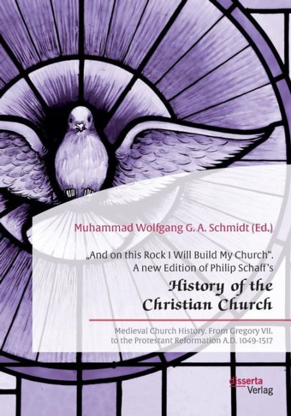 Cover Art for 9783959353908, „And on this Rock I Will Build My Church“. A new Edition of Philip Schaff’s „History of the Christian Church“: Medieval Church History. From Gregory VII. to the Protestant Reformation A.D. 1049-1517 by Muhammad Wolfgang G a Schmidt