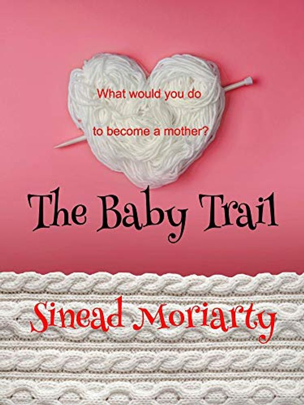 Cover Art for B083LMJFGC, The Baby Trail: How far would you go to have a baby? (The Baby Trail Series Book 1) by Sinead Moriarty