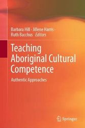 Cover Art for 9789811572005, Teaching Aboriginal Cultural Competence: Authentic approaches by Barbara Hill (editor), Jillene Harris (editor), Ruth Bacchus (editor)