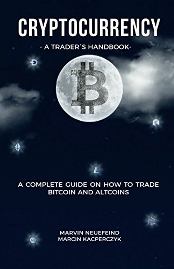 Cover Art for 9781982952112, Cryptocurrency - A Trader's Handbook: A Complete Guide On How To Trade Bitcoin And Altcoins by Marvin Neuefeind, Marcin Kacperczyk, Marvin Neuefeind