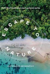 Cover Art for 9781741178906, Escape to Nature: Visit 75 of Australia's Best National Parks by Australian Geographic