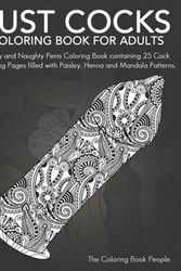 Cover Art for 9781546480082, Just Cocks Coloring Book For Adults: Funny and Naughty Penis Coloring Book containing 25 Cock Coloring Pages filled with Paisley, Henna and Mandala Patterns. by The Coloring Book People