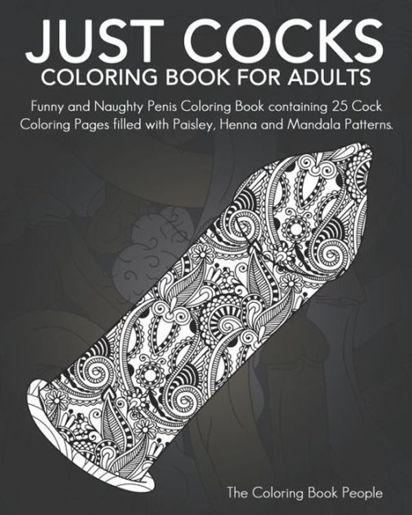 Cover Art for 9781546480082, Just Cocks Coloring Book For Adults: Funny and Naughty Penis Coloring Book containing 25 Cock Coloring Pages filled with Paisley, Henna and Mandala Patterns. by The Coloring Book People