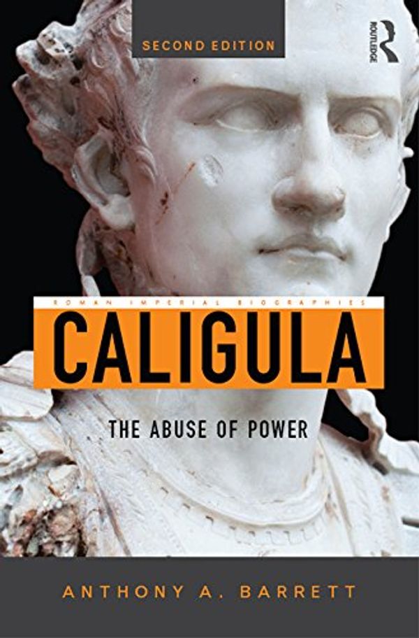 Cover Art for B00UASQ452, Caligula: The Abuse of Power (Roman Imperial Biographies) by Anthony A. Barrett