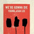 Cover Art for 9781559364430, We're Gonna Die by Young Jean Lee