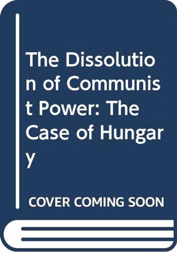 Cover Art for 9780415067096, The Dissolution of Communist Power by Agnes Horvath, Arpad Szakolczai