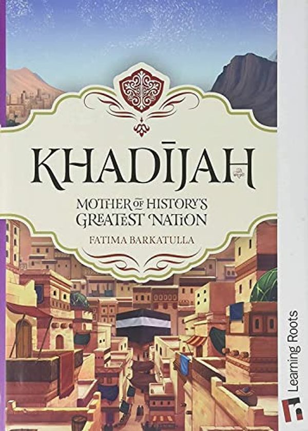 Cover Art for 9781905516681, Khadijah: Mother of History's Greatest Nation by Fatima Barkatulla