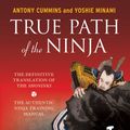 Cover Art for 9784805314395, True Path of the Ninja: The Definitive Translation of the Shoninki, the Authentic Ninja Training Manual by Antony Cummins, Yoshie Minami