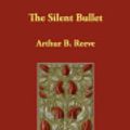 Cover Art for 9781406837896, The Silent Bullet by Arthur B. Reeve