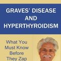 Cover Art for B01NH084NL, Graves' Disease And Hyperthyroidism: What You Must Know Before They Zap Your Thyroid With Radioactive Iodine by MD, Sarfraz Zaidi(2013-02-23) by Sarfraz Zaidi, MD