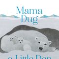 Cover Art for 9781481480376, Mama Dug a Little Den by Jennifer Ward