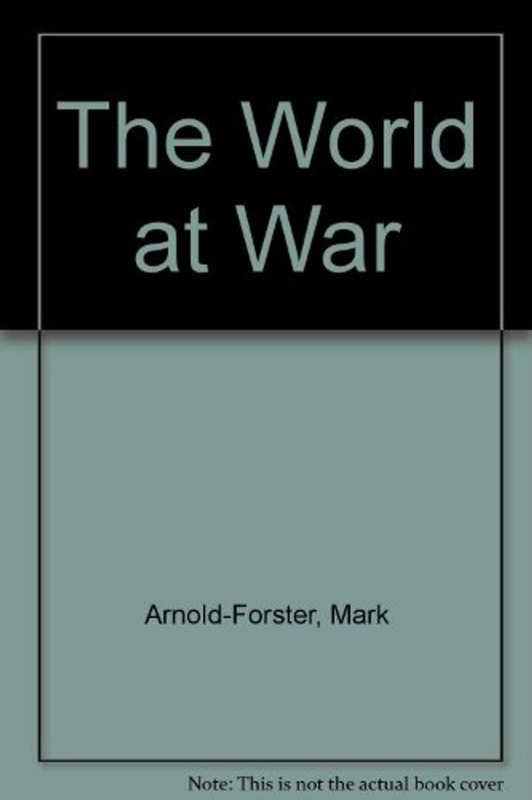 Cover Art for 9780812880571, The World at War by Mark Arnold-Forster